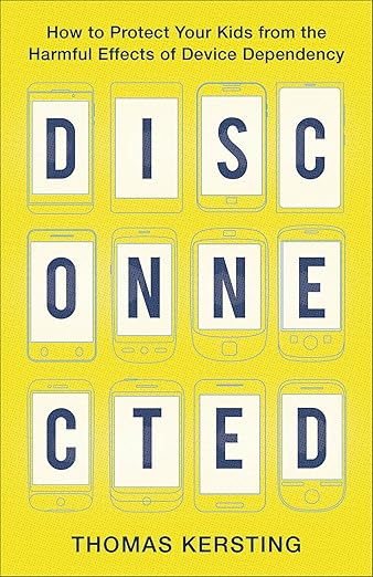 Disconnected: How to Protect Your Kids from the Harmful Effects of Device Dependency 